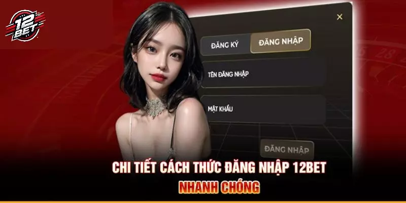 12BET 37 Thao tác đăng nhập 12BET đơn giản, tối ưu nhất