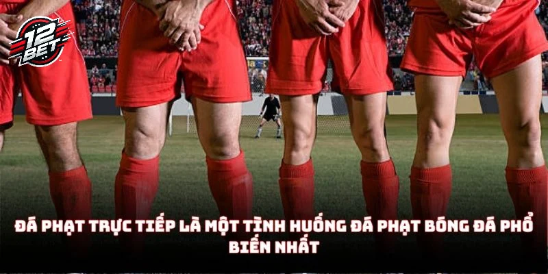 Đá phạt trực tiếp là một tình huống đá phạt bóng đá phổ biến nhất