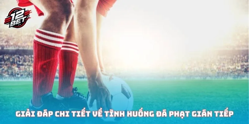 Giải đáp chi tiết về tình huống đá phạt gián tiếp