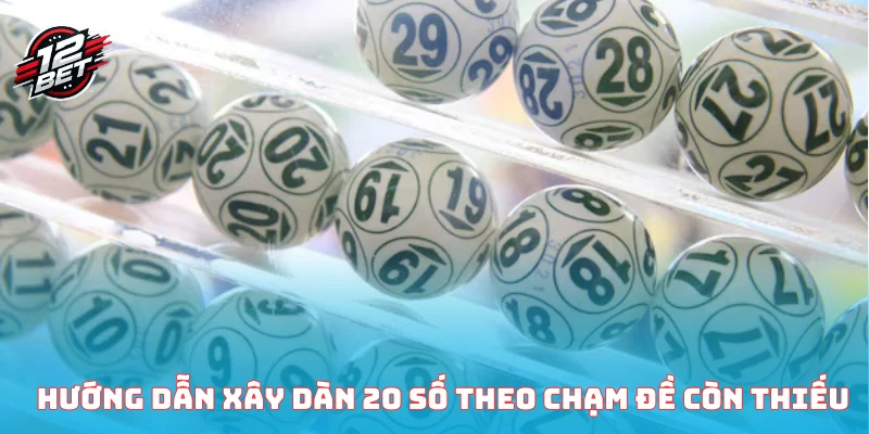 Hướng dẫn xây dàn 20 số theo chạm đề còn thiếu