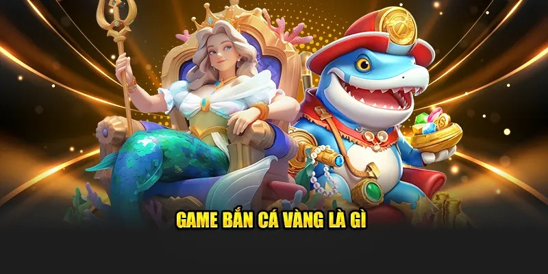 Bắn Cá Vàng 12BET - Mang Lại Trải Nghiệm Toàn Diện 2 Game bắn cá vàng là gì